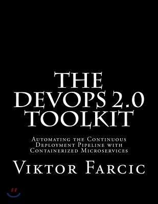 The Devops 2.0 Toolkit: Automating the Continuous Deployment Pipeline with Containerized Microservices