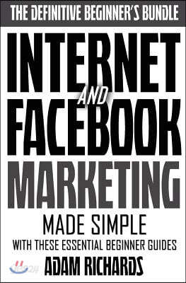 Internet & Facebook Marketing: Online Marketing Made Simple with These Essential Beginner Guides