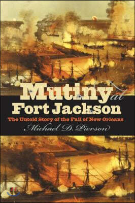 Mutiny at Fort Jackson: The Untold Story of the Fall of New Orleans