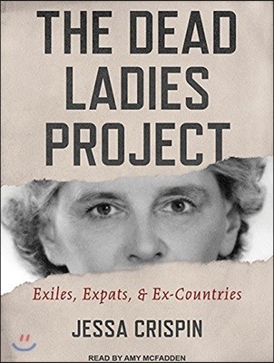 The Dead Ladies Project: Exiles, Expats, and Ex-Countries