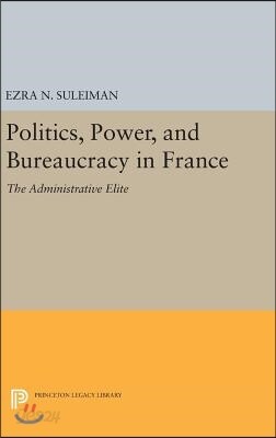 Politics, Power, and Bureaucracy in France: The Administrative Elite