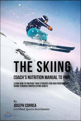 The Skiing Coach's Nutrition Manual To RMR: Learn How To Prepare Your Students For High Performance Skiing Through Proper Eating Habits
