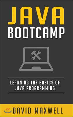 Java: Programming Bootcamp the Crash Course for Understanding the Basics of Java Computer Language