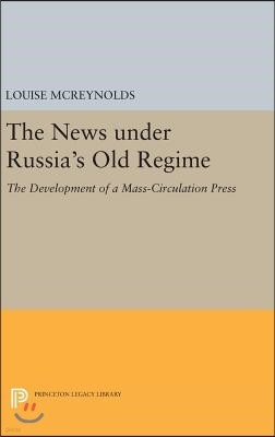 The News Under Russia's Old Regime: The Development of a Mass-Circulation Press