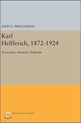 Karl Helfferich, 1872-1924: Economist, Financier, Politician