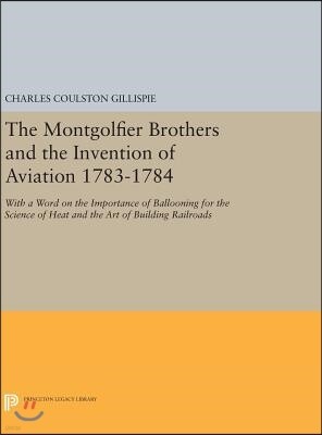 The Montgolfier Brothers and the Invention of Aviation 1783-1784: With a Word on the Importance of Ballooning for the Science of Heat and the Art of B