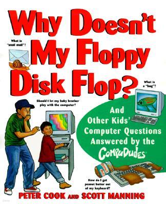 Why Doesn't My Floppy Disk Flop: And Other Kids' Computer Questions Answered by the Compududes