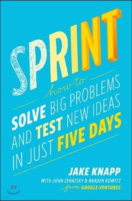 Sprint: How to Solve Big Problems and Test New Ideas in Just Five Days