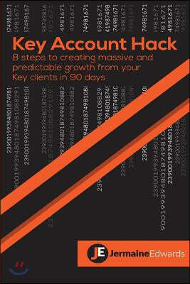 Key Account Hack: 8 Steps to Creating Massive and Predictable Growth from Your Key Clients in 90 Days