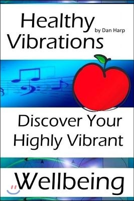 Healthy Vibrations: Discover Your Highly Vibrant Wellbeing