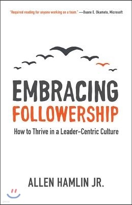 Embracing Followership: How to Thrive in a Leader-Centric Culture