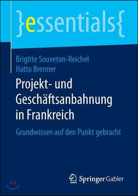 Projekt- Und Geschaftsanbahnung in Frankreich: Grundwissen Auf Den Punkt Gebracht