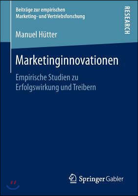 Marketinginnovationen: Empirische Studien Zu Erfolgswirkung Und Treibern