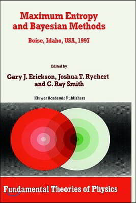 Maximum Entropy and Bayesian Methods: Boise, Idaho, Usa, 1997 Proceedings of the 17th International Workshop on Maximum Entropy and Bayesian Methods o