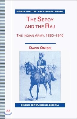 The Sepoy and the Raj: The Indian Army, 1860-1940