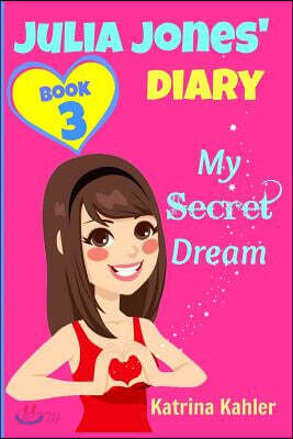JULIA JONES DIARY- My Secret Dream - Book 3: A Book for Girls aged 9 - 12