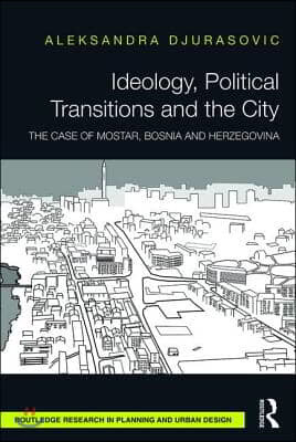 Ideology, Political Transitions and the City: The Case of Mostar, Bosnia and Herzegovina