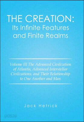 The Creation: Its Infinite Features and Finite Realms: Volume III The Advanced Civilization of Atlantis, Advanced Interstellar Civil
