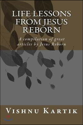 Life Lessons from Jesus Reborn: A compilation of great articles by Jesus Reborn