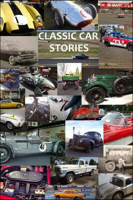 Classic Car Stories: Million Dollar Ferrari Sports Cars to Beat-Up Old Ford Trucks, Classic Mopar Hot Rods to Innovative Chevy Rat Rods, Vi