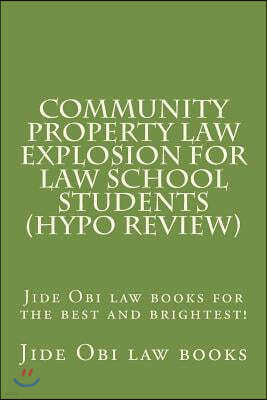 Community Property Law Explosion For Law School Students (Hypo Review): Jide Obi law books for the best and brightest!