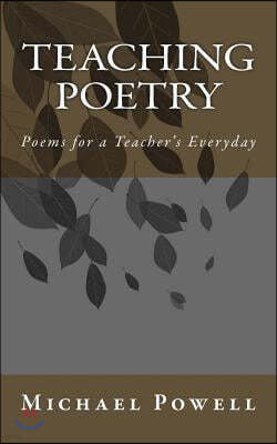 Teaching Poetry: Poems for a Teacher's Everyday