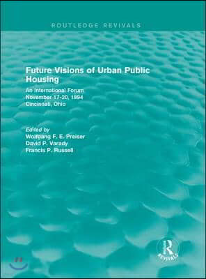 Future Visions of Urban Public Housing (Routledge Revivals): An International Forum, November 17-20, 1994