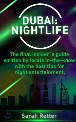 Dubai: Nightlife: The final insider´s guide written by locals in-the-know with the best tips for night entertainment.