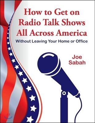 How to Get on Radio Talk Shows All Across America: Without Leaving Your Home or Office