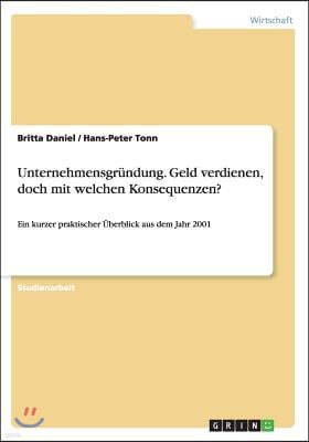 Unternehmensgrundung. Geld verdienen, doch mit welchen Konsequenzen?: Ein kurzer praktischer Uberblick aus dem Jahr 2001