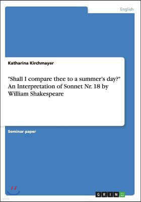 "Shall I compare thee to a summer's day?" An Interpretation of Sonnet Nr. 18 by William Shakespeare