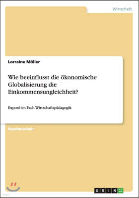 Wie beeinflusst die ?konomische Globalisierung die Einkommensungleichheit?: Expos? im Fach Wirtschaftsp?dagogik