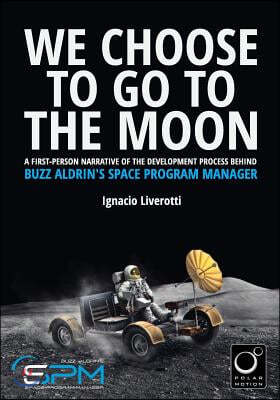 We Choose To Go To The Moon (Black & White Edition): A first-person narrative of the development process behind Buzz Aldrin's Space Program Manager