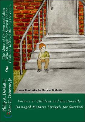 The Abuse of Children and Adults Who Struggle for Survival and the Challenge to Avoid Blaming the Victim: Volume 2: Children and Emotionally Damaged M