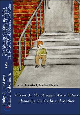The Abuse of Children and Adults Who Struggle for Survival and the Challenge to Avoid Blaming the Victim: Volume 3: The Struggle When Father Abandons