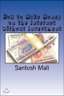 How to Make Money on the Internet without Investment: A beginners' guide to make money from home