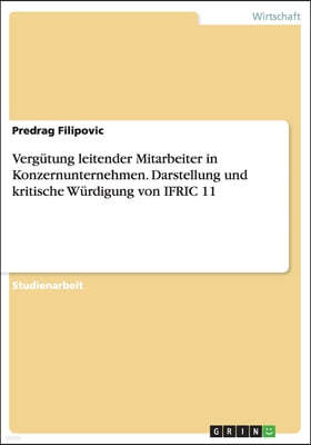 Vergutung leitender Mitarbeiter in Konzernunternehmen. Darstellung und kritische Wurdigung von IFRIC 11