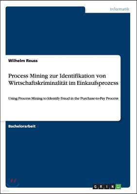 Process Mining Zur Identifikation Von Wirtschaftskriminalit?t Im Einkaufsprozess