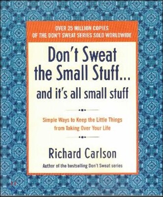 Don't Sweat the Small Stuff . . . and It's All Small Stuff: Simple Ways to Keep the Little Things from Taking Over Your Life