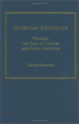 Everyday Aesthetics: Prosaics, the Play of Culture and Social Identities