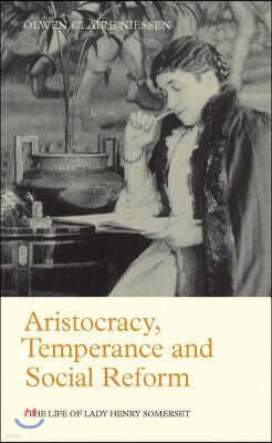 Aristocracy, Temperance and Social Reform: The Life of Lady Henry Somerset