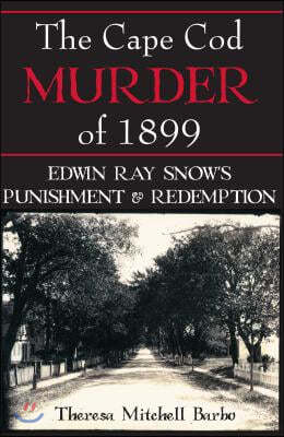 The Cape Cod Murder of 1899: Edwin Ray Snow's Punishment & Redemption