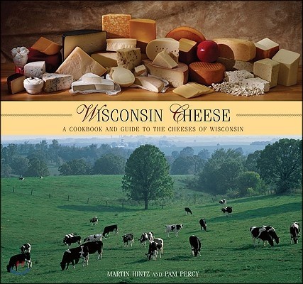 Wisconsin Cheese: A Cookbook and Guide to the Cheeses of Wisconsin