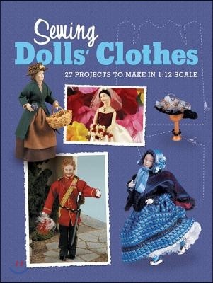 Sewing Dolls' Clothes: 27 Projects to Make in 1:12 Scale