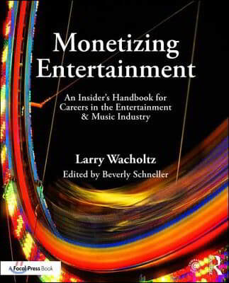 Monetizing Entertainment: An Insider's Handbook for Careers in the Entertainment & Music Industry