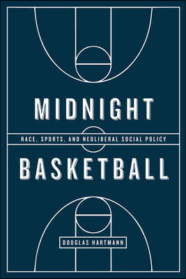 Midnight Basketball: Race, Sports, and Neoliberal Social Policy