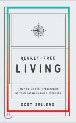 Regret-Free Living: How to Find the Intersection of Your Passions and Giftedness