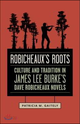 Robicheaux's Roots: Culture and Tradition in James Lee Burke's Dave Robicheaux Novels