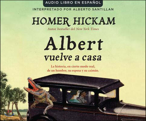 Albert Vuelve a Casa (Carrying Albert Home): La Historia, En Cierto Modo Real, de Un Hombre, Su Esposa Y Su Caiman.