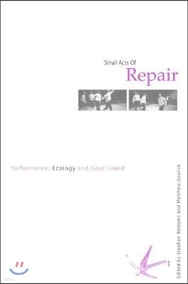 Small Acts of Repair: Performance, Ecology and Goat Island